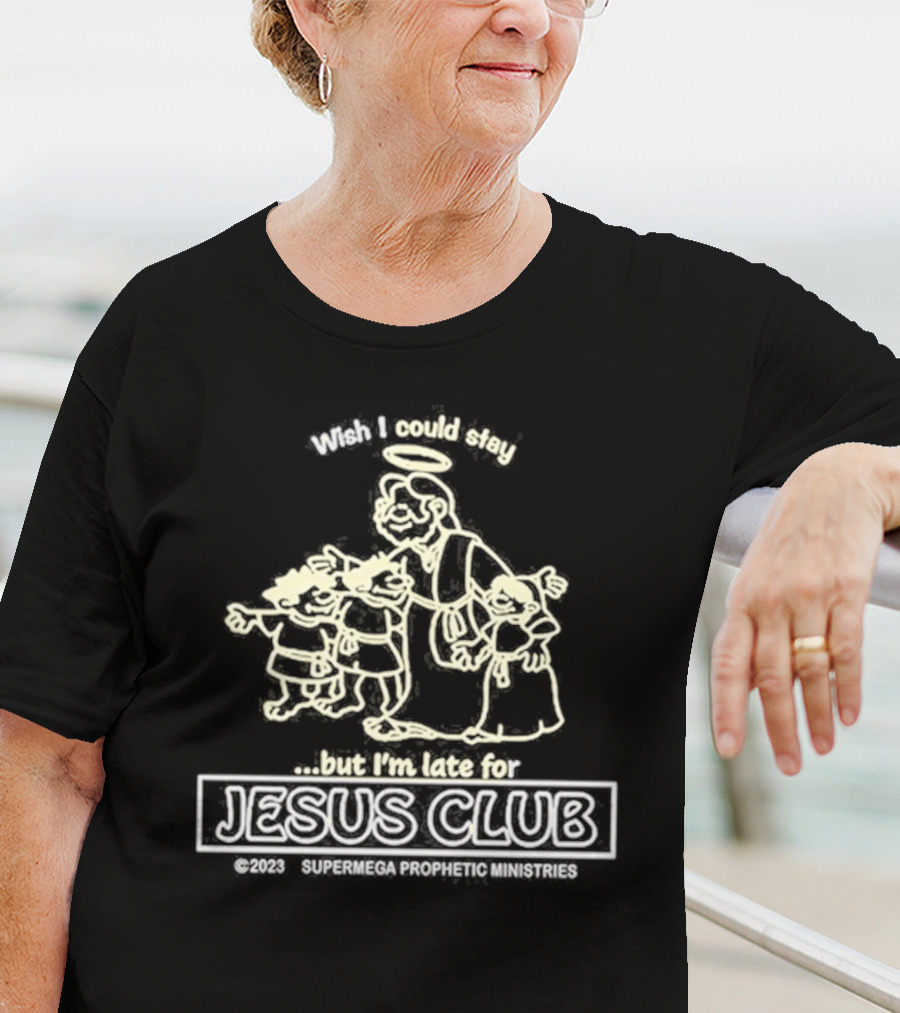 Wish I Could Stay But I'm Late For Jesus Club SuperMega Prophetic Ministries T-Shirt