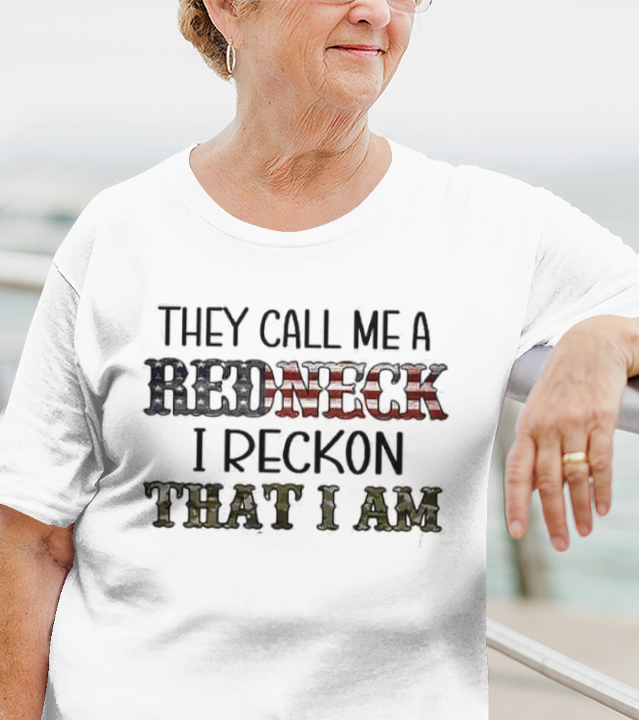 They Call Me A Redneck I Reckon That I Am T-Shirt