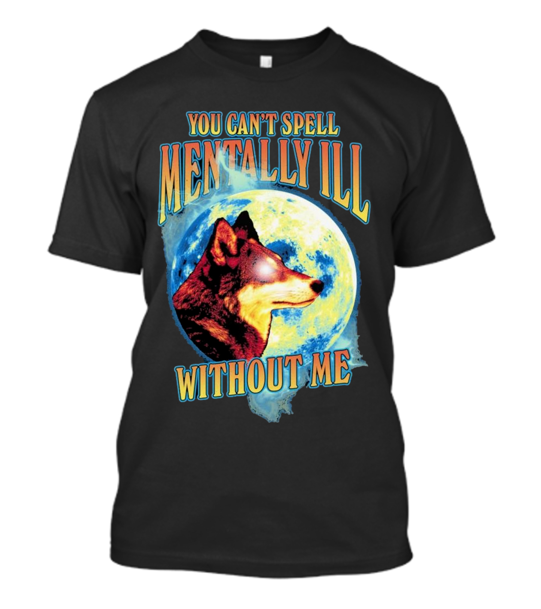 You Can't Spell Mentally Ill Without Me Wolf Moon T-Shirt