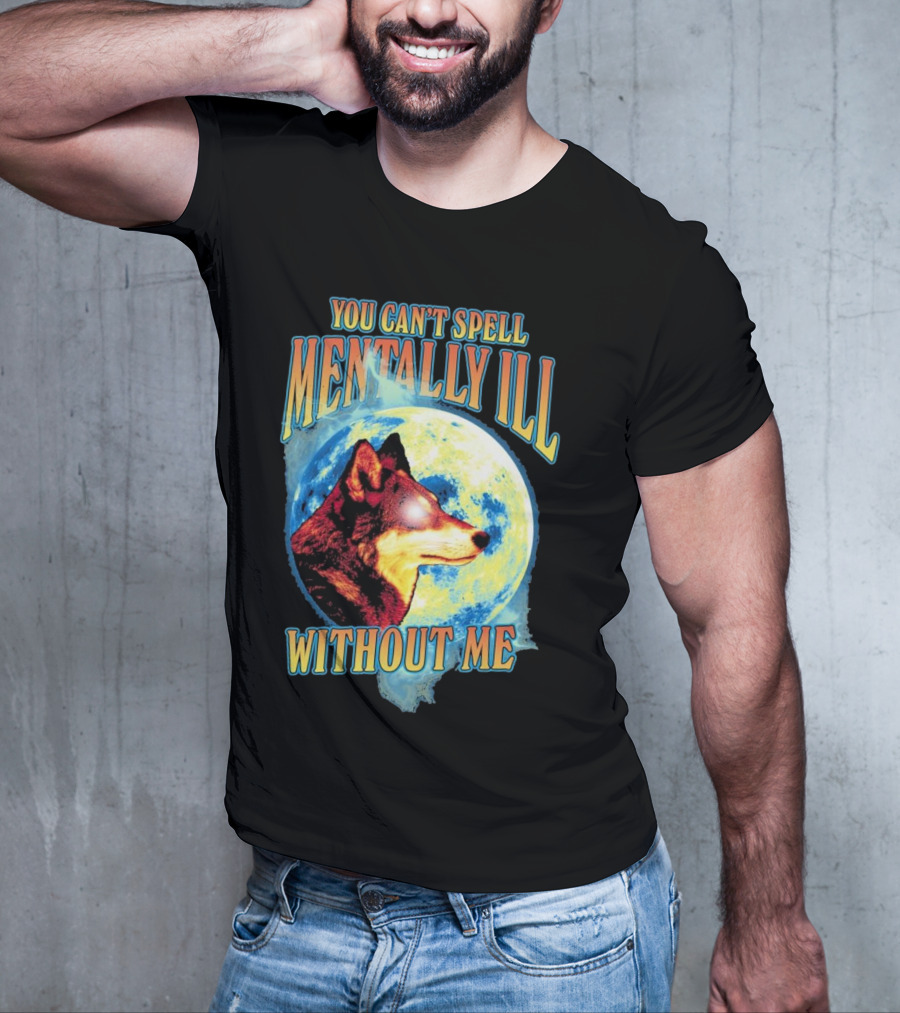 You Can't Spell Mentally Ill Without Me Wolf Moon T-Shirt
