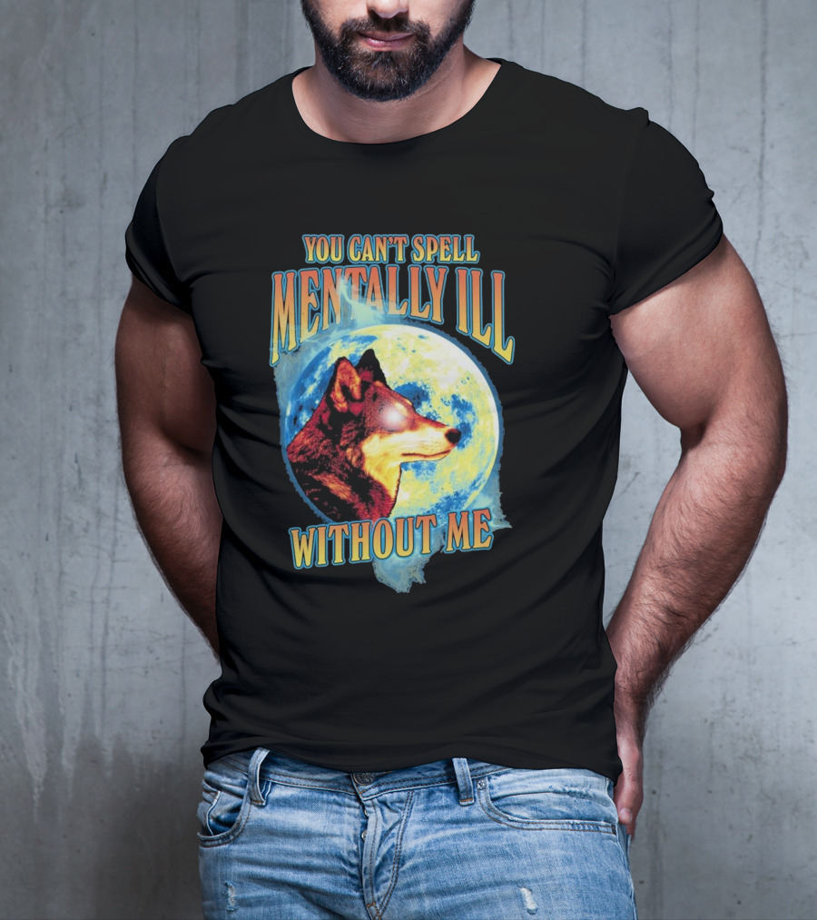 You Can't Spell Mentally Ill Without Me Wolf Moon T-Shirt