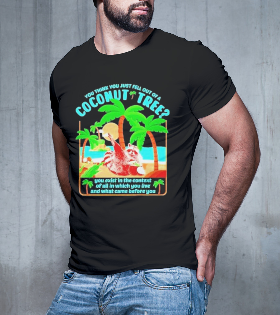 You Think You Just Fell Out Of A Coconut Tree Raccoon Palm Beach Scene T-Shirt