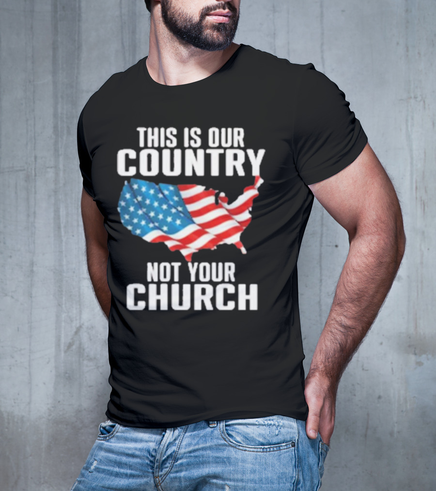 This Is Our Country Not Your Church Patriotic USA Flag Map T-Shirt