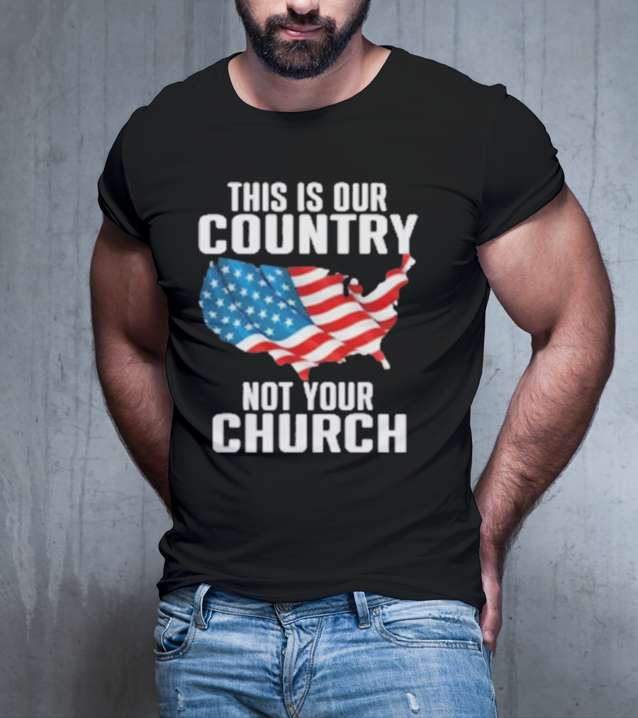 This Is Our Country Not Your Church Patriotic USA Flag Map T-Shirt