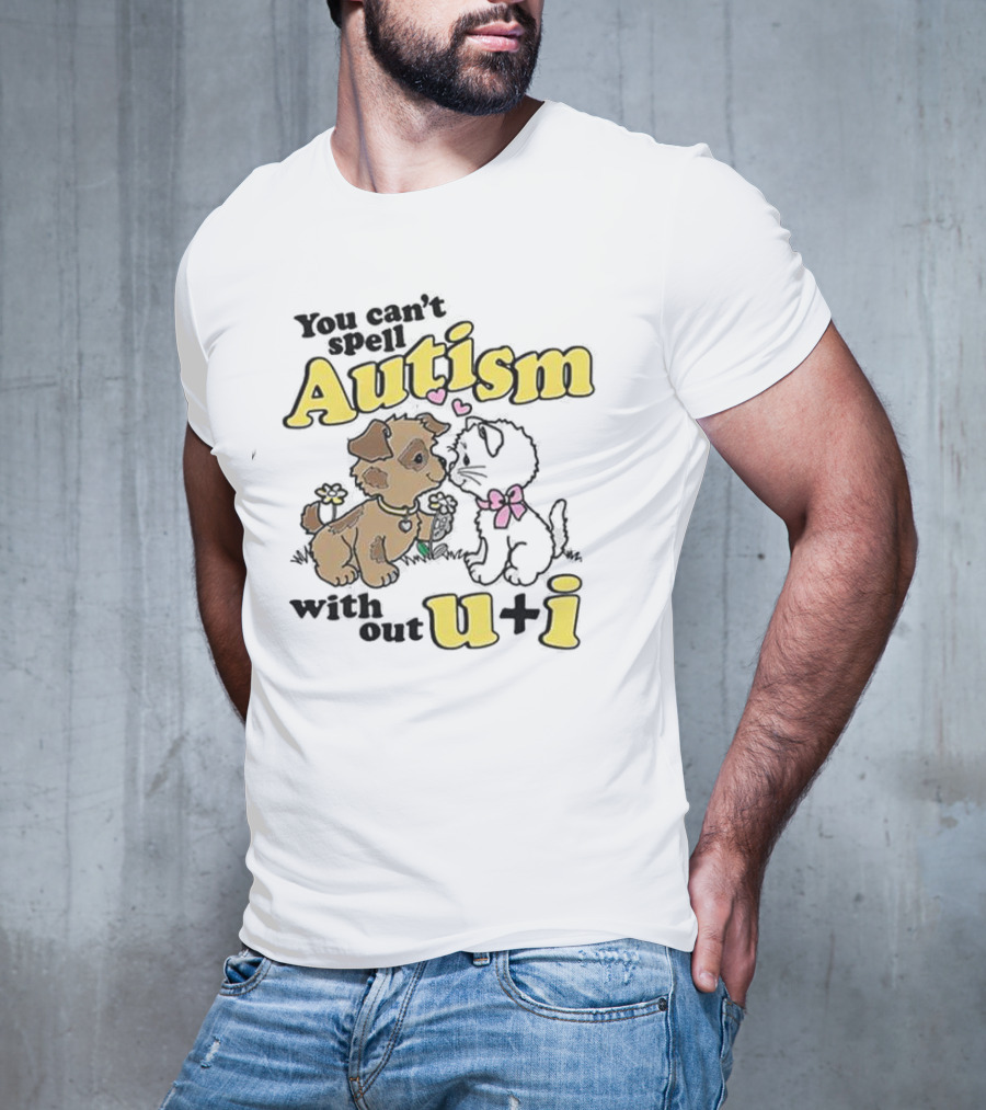 You Can’t Spell Autism Without U + I With Puppy And Kitten Duo T-Shirt