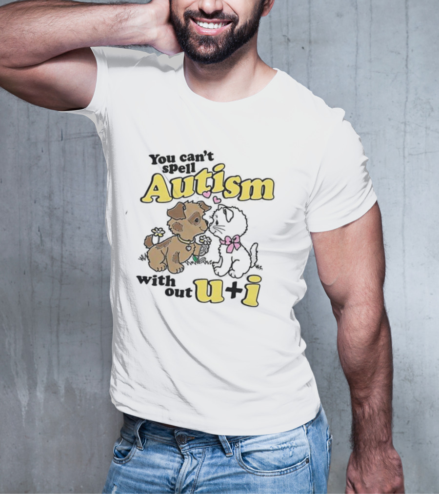 You Can’t Spell Autism Without U + I With Puppy And Kitten Duo T-Shirt