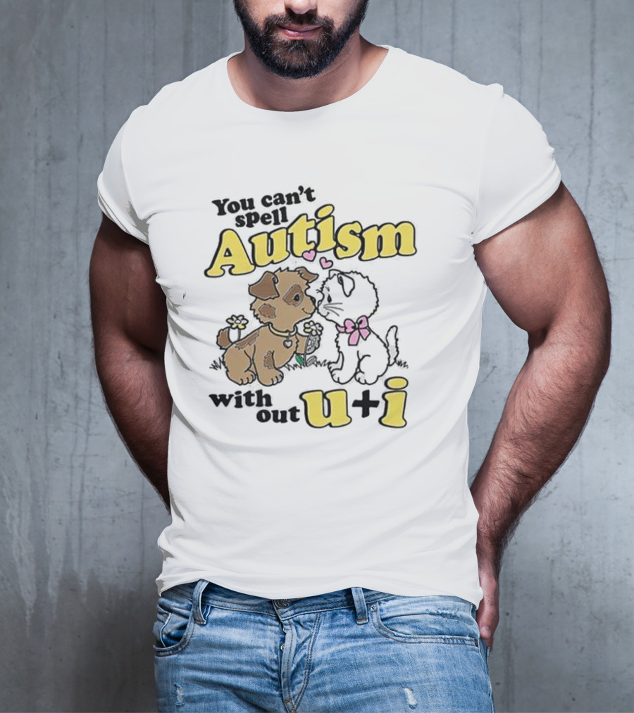 You Can’t Spell Autism Without U + I With Puppy And Kitten Duo T-Shirt