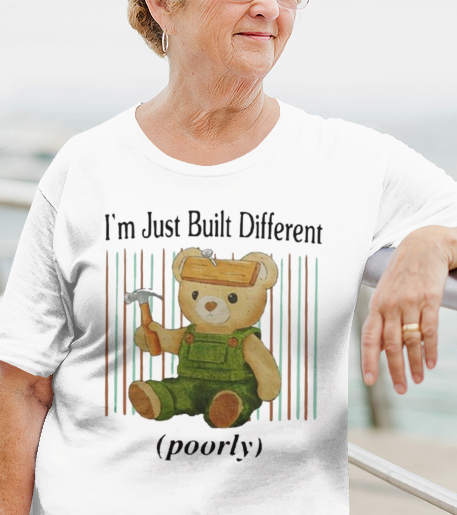 Jmcgg I'm Just Built Different Poorly Teddy Bear With Hammer And Hard Hat T-Shirt