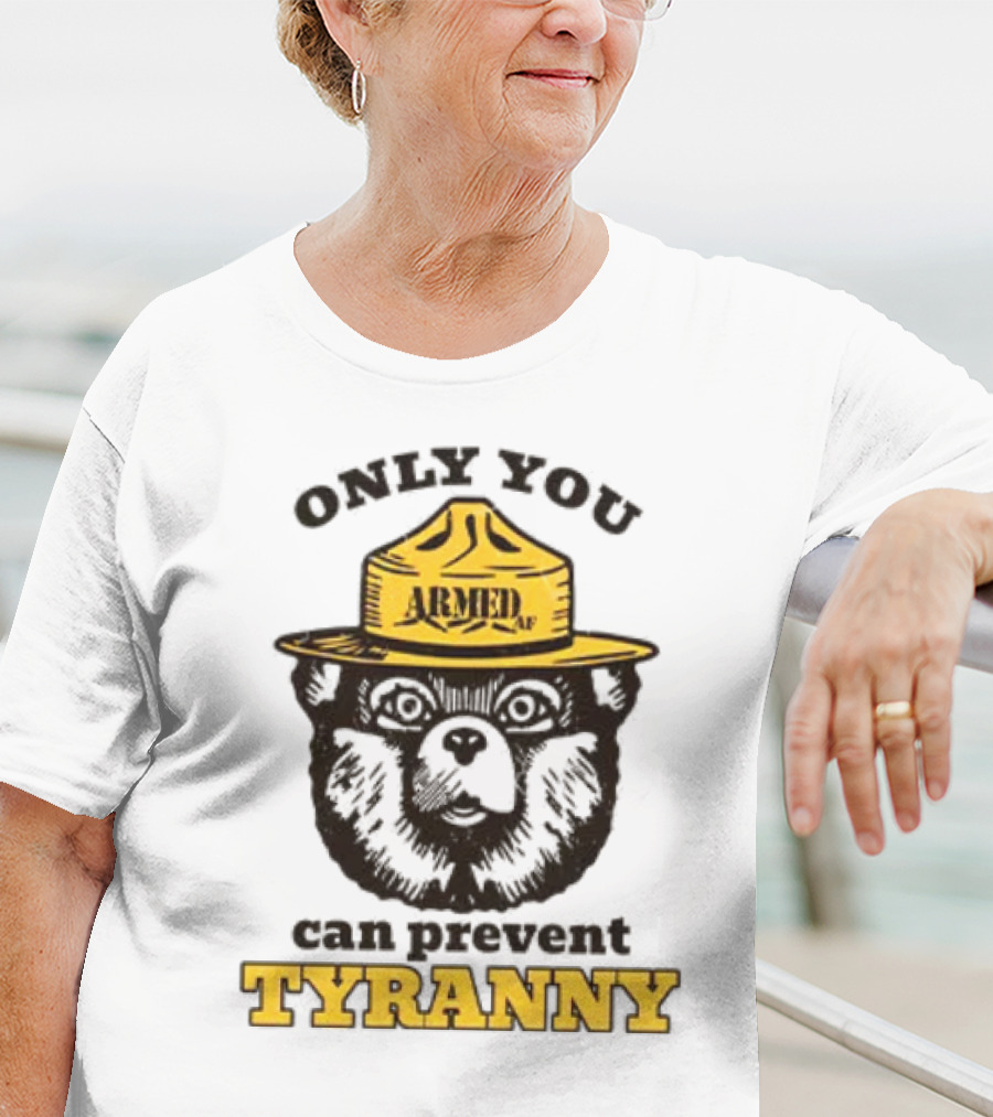 Only You Armed AF Can Prevent Tyranny Smokey Bear T-Shirt