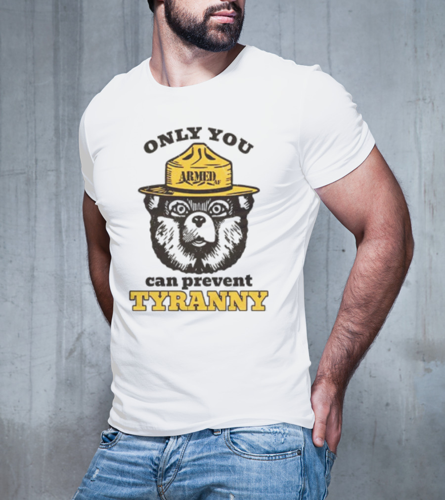 Only You Armed AF Can Prevent Tyranny Smokey Bear T-Shirt