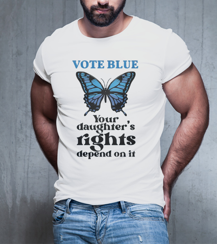 Vote Blue Your Daughter's Rights Depend On It Blue Butterfly T-Shirt