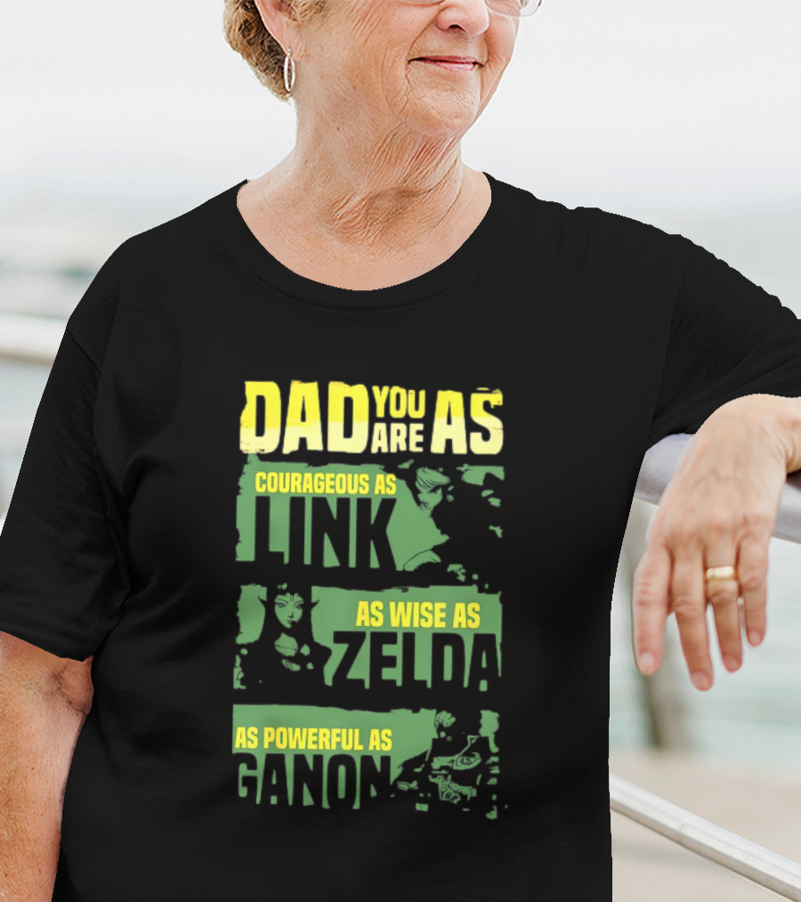 Dad You Are As Courageous As Link As Wise As Zelda As Powerful As Ganon T-Shirt