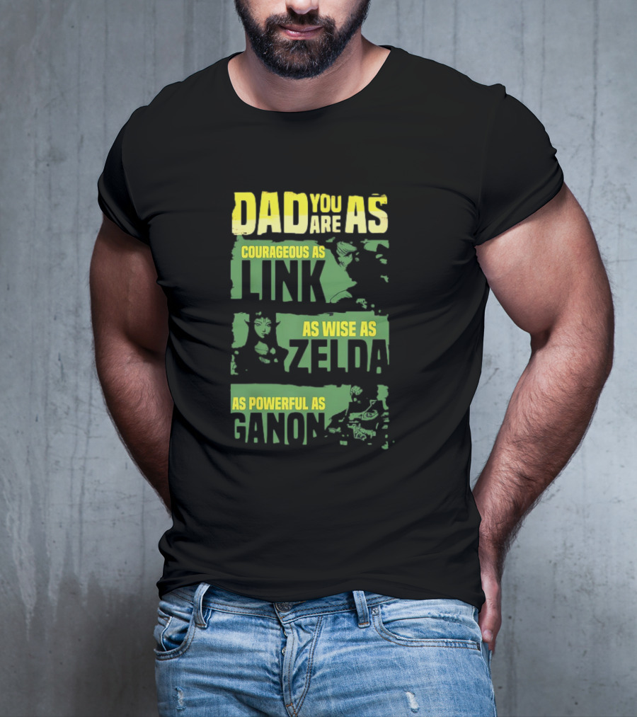 Dad You Are As Courageous As Link As Wise As Zelda As Powerful As Ganon T-Shirt