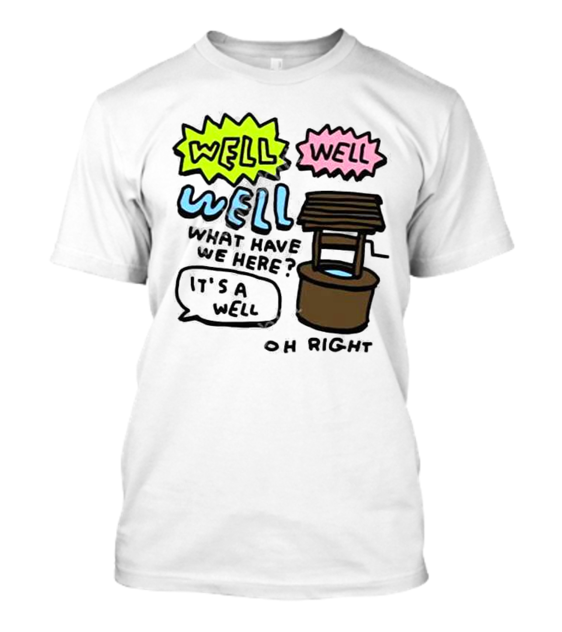Well Well Well What Have We Here It’s A Well Oh Right T-Shirt