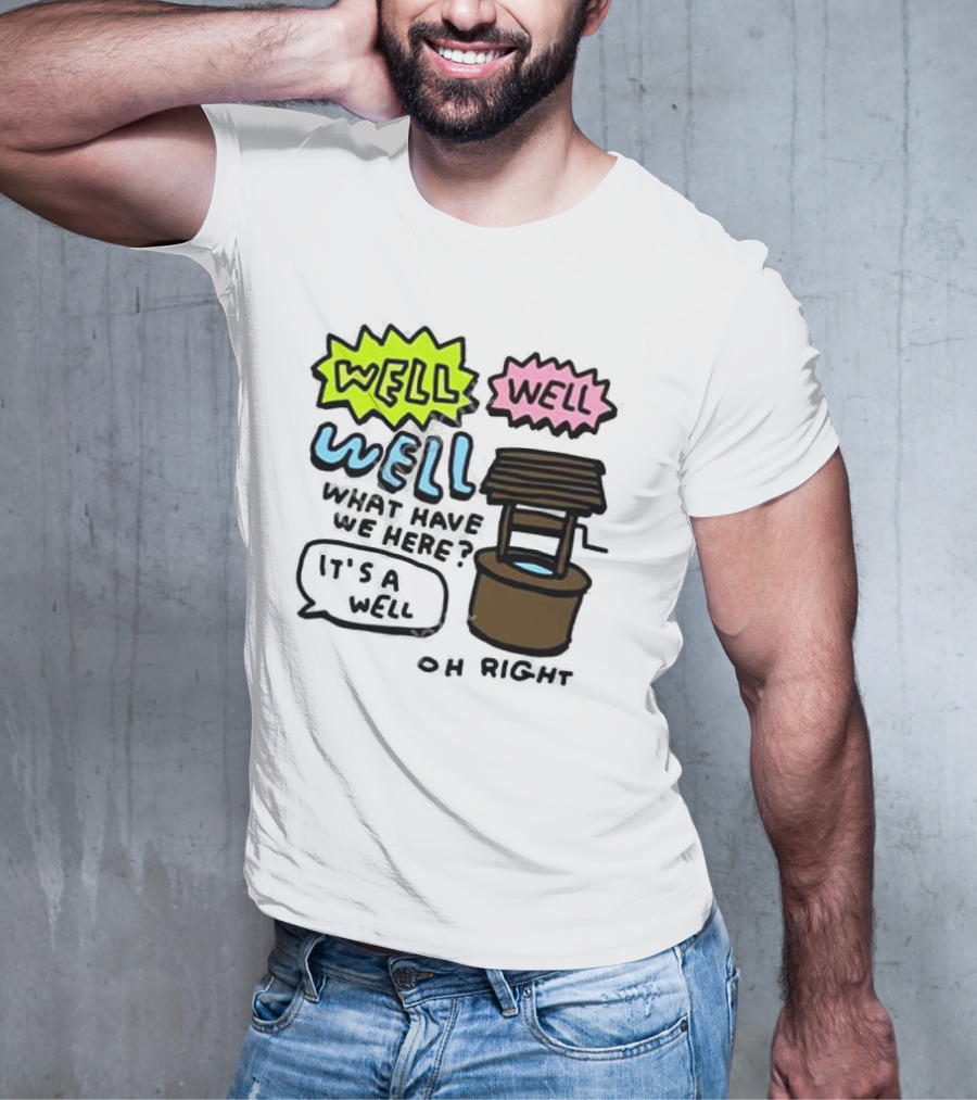 Well Well Well What Have We Here It’s A Well Oh Right T-Shirt