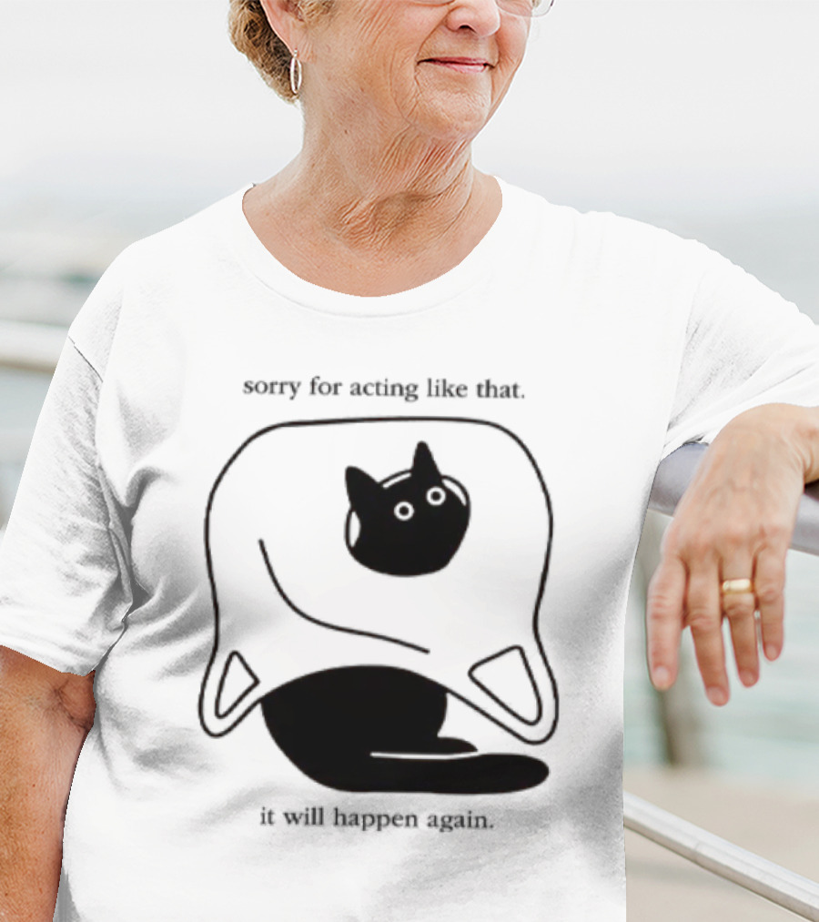 Sorry For Acting Like That Cat It Will Happen Again T-Shirt