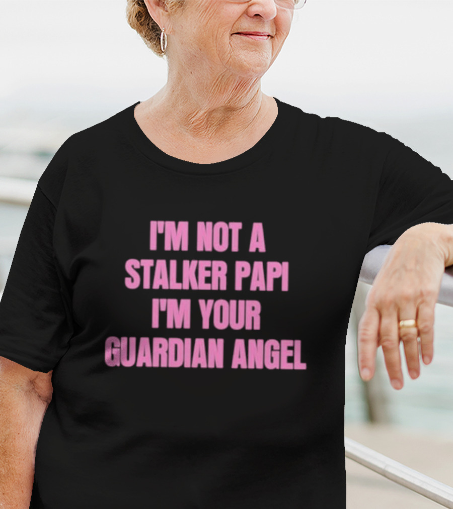 I'm Not A Stalker Papi I'm Your Guardian Angel T-Shirt