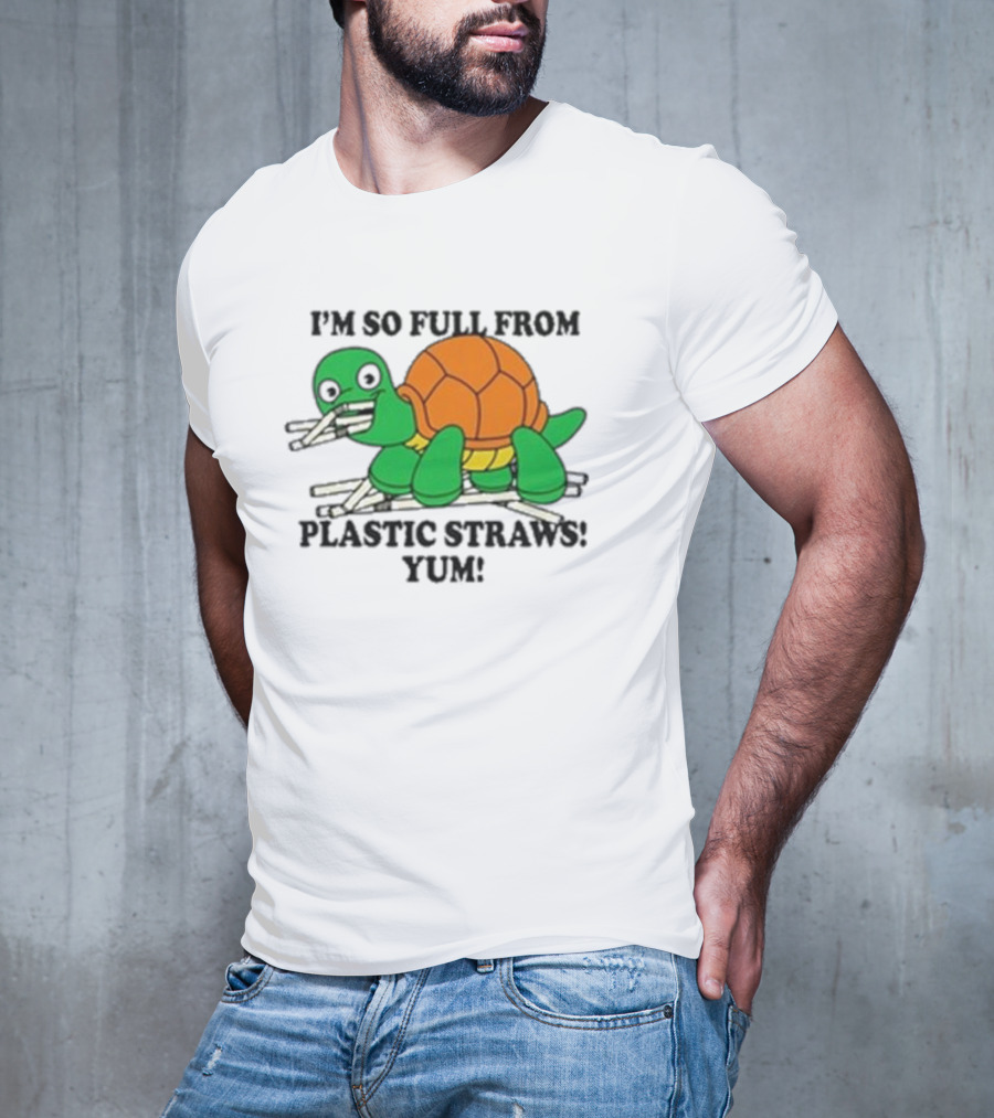 I’m So Full From Plastic Straws Yum Turtle Eating T-Shirt