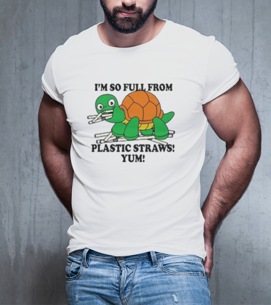 I’m So Full From Plastic Straws Yum Turtle Eating T-Shirt