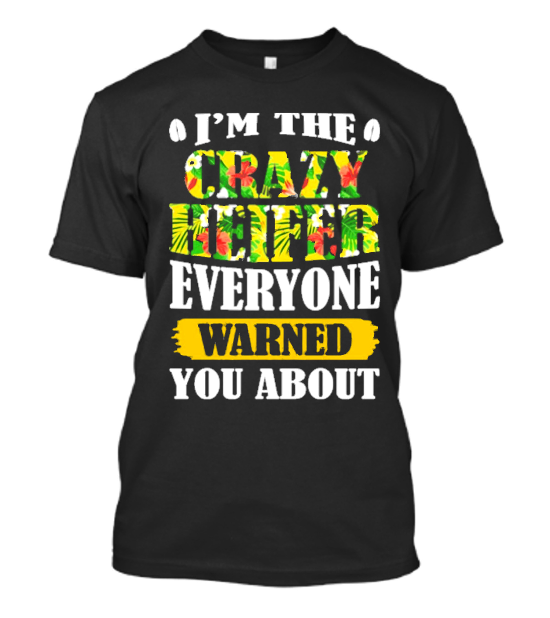 I’m The Crazy Heifer Everyone Warned You About With Floral T-Shirt