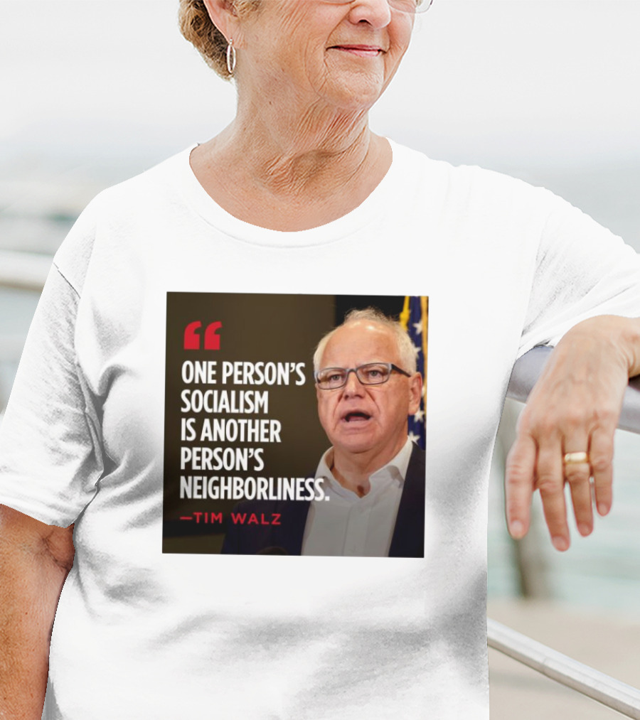 Tim Walz Quote One Person’s Socialism Is Another Person’s Neighborliness T-Shirt