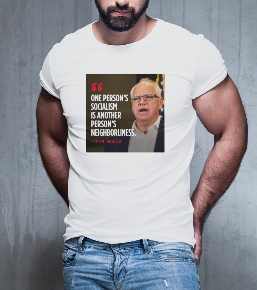 Tim Walz Quote One Person’s Socialism Is Another Person’s Neighborliness T-Shirt