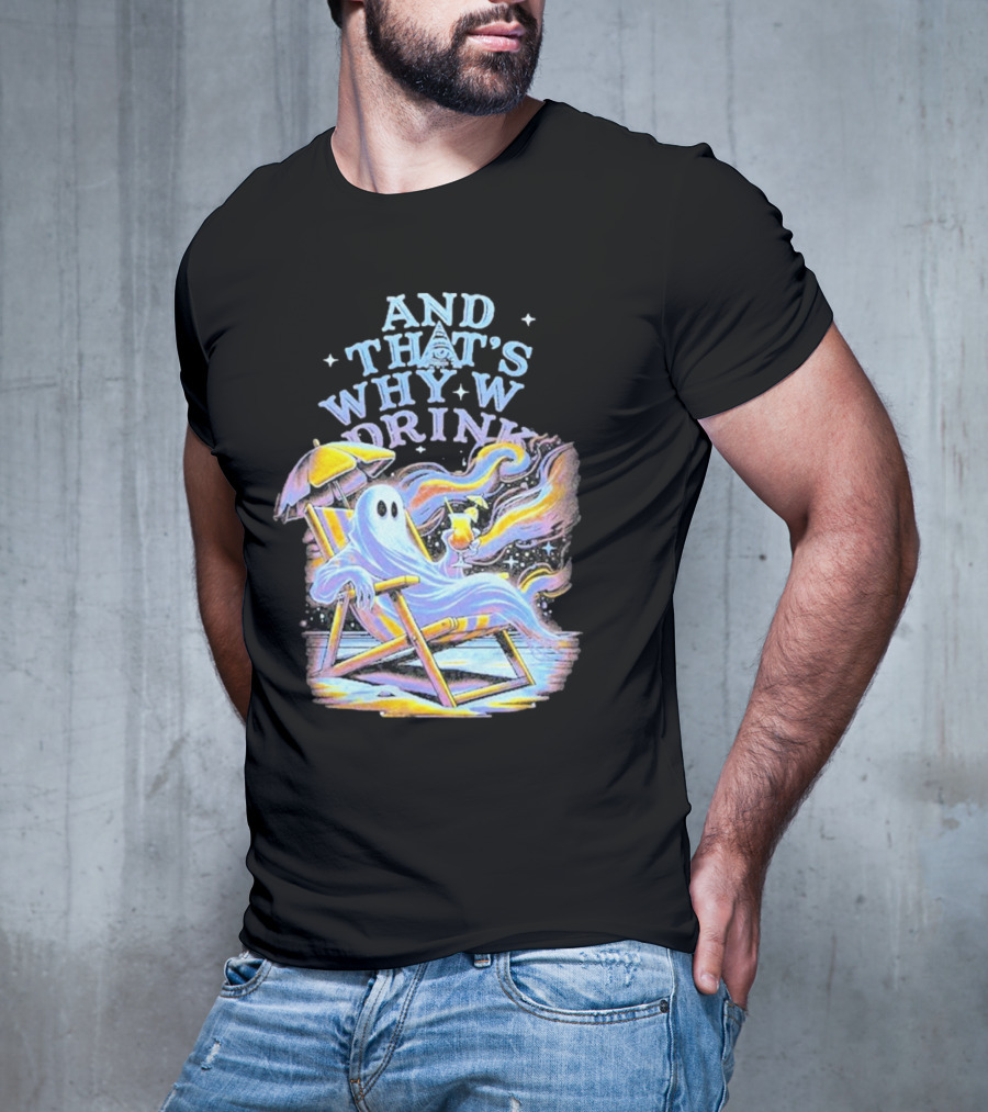 And That’s Why We Drink Ghost In Beach Chair With Cocktail T-Shirt
