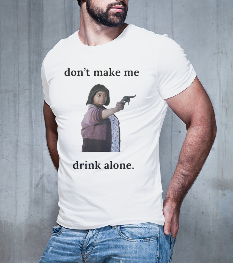 Slimnotshadyyy Movie Character Holding Gun Don't Make Me Drink Alone T-Shirt