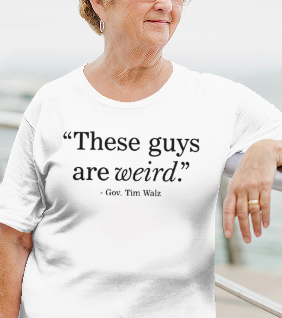 These Guys Are Weird Quote Gov Tim Walz T-Shirt