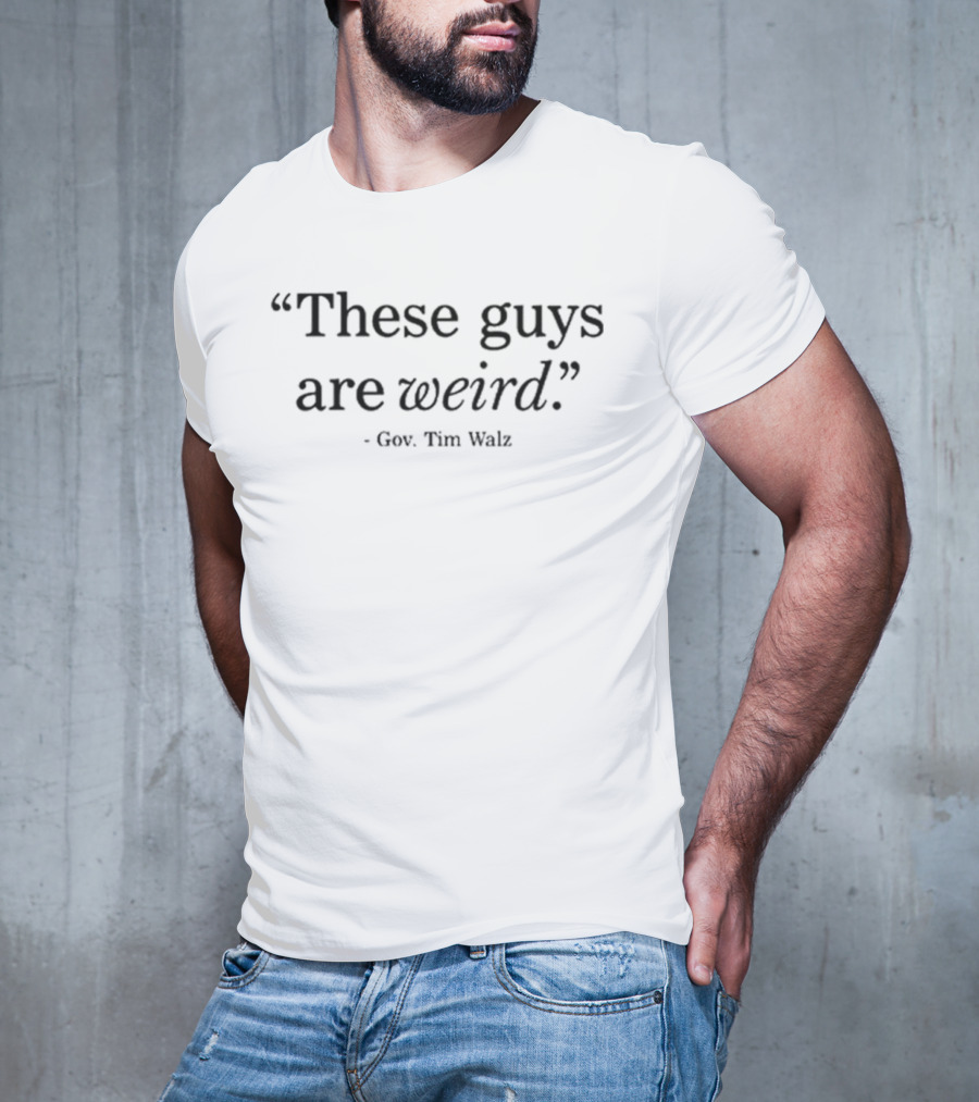 These Guys Are Weird Quote Gov Tim Walz T-Shirt