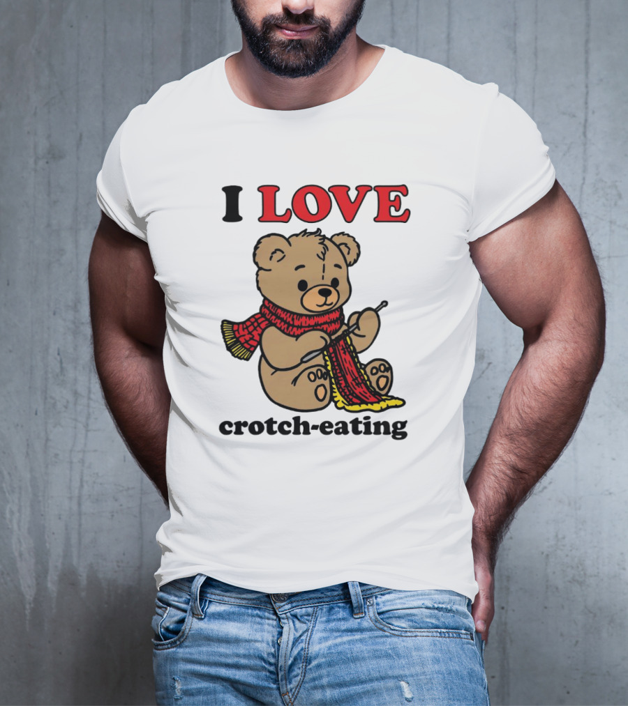 I Love Crotch-Eating Bear Wearing Scarf And Knitting T-Shirt