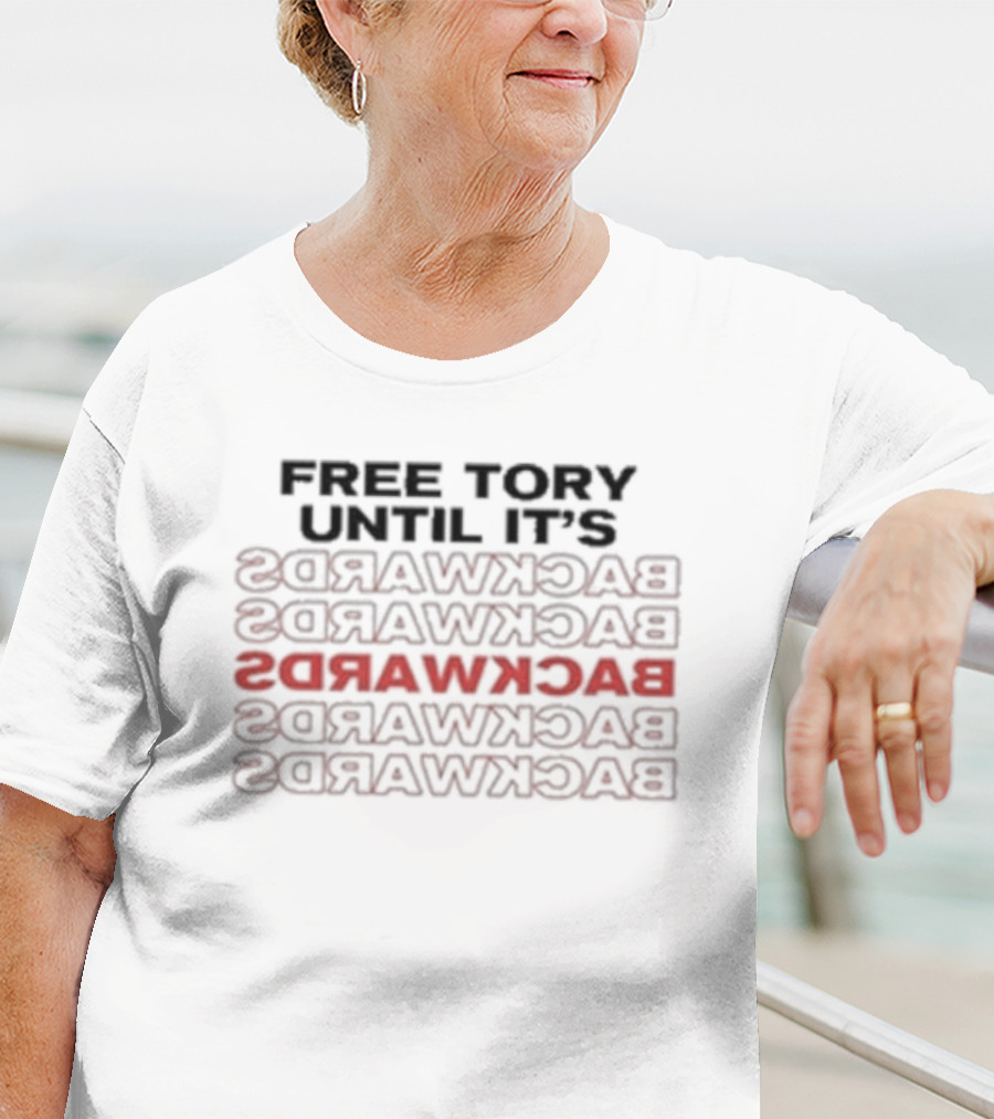 Free Tory Until It’s Backwards BACKWARDS BACKWARDS BACKWARDS BACKWARDS BACKWARDS T-Shirt