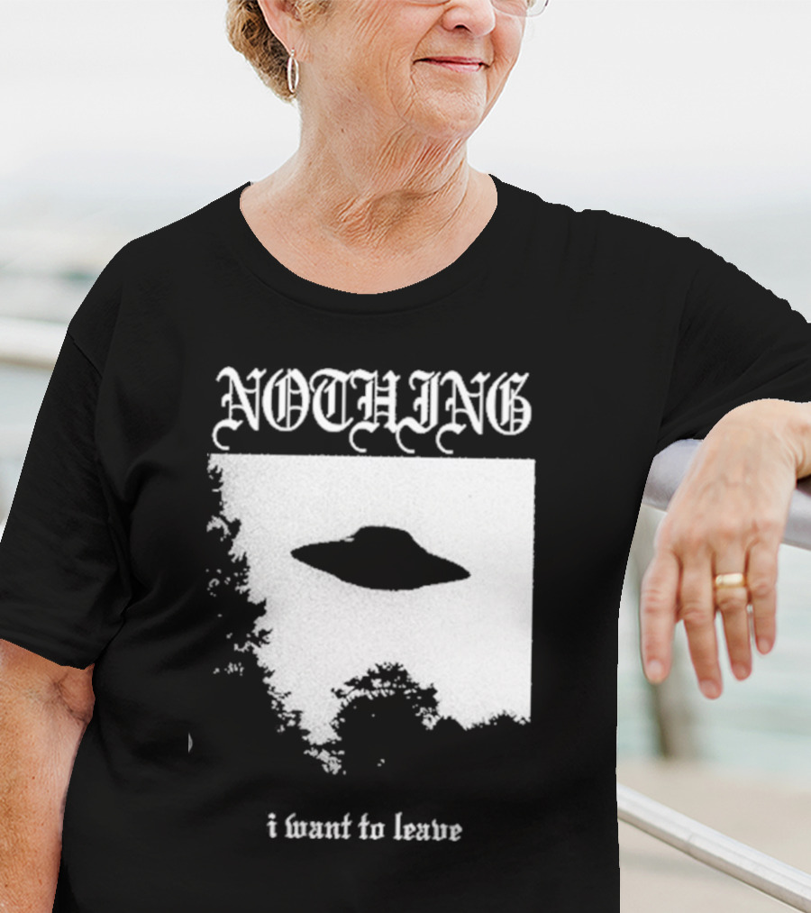 NOTHING I Want To Leave UFO T-Shirt