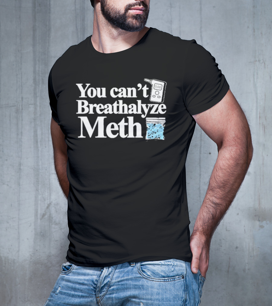 You Can't Breathalyze Meth Digital Breathalyzer Baggy Text T-Shirt