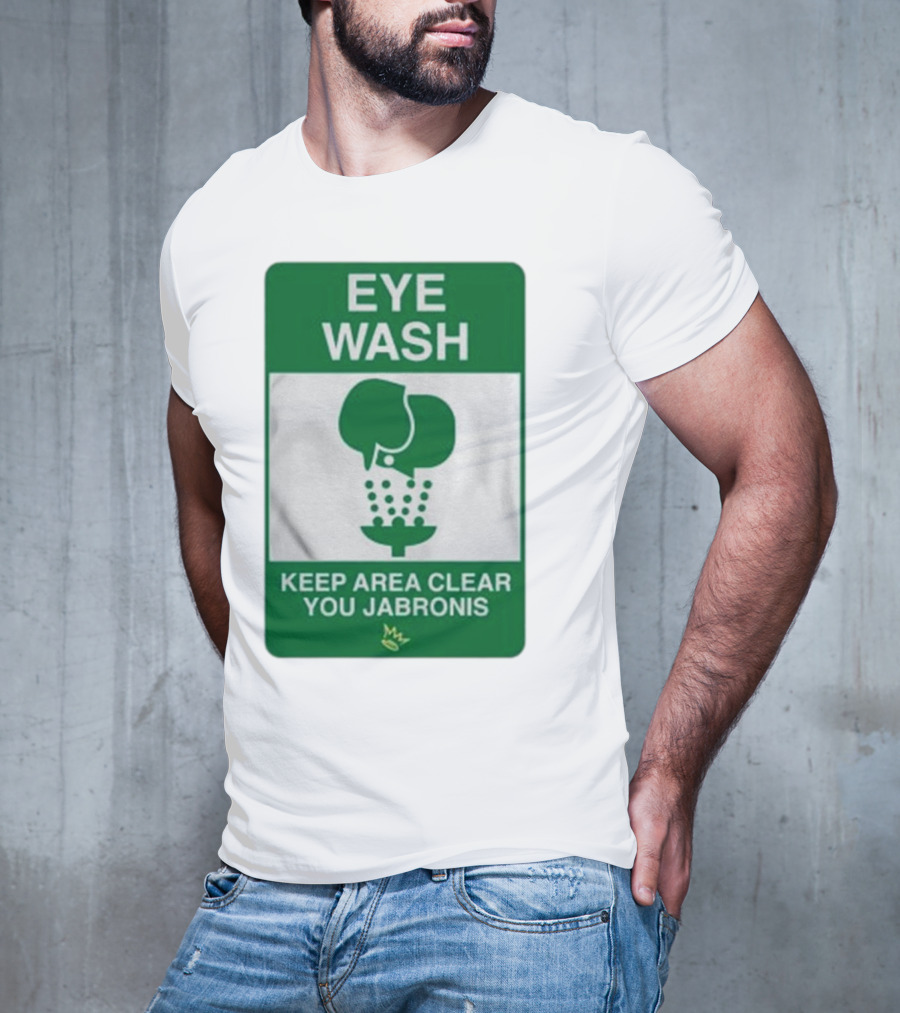 Eye Wash Keep Area Clear You Jabronis Sign With Safety Icon On Green Background T-Shirt