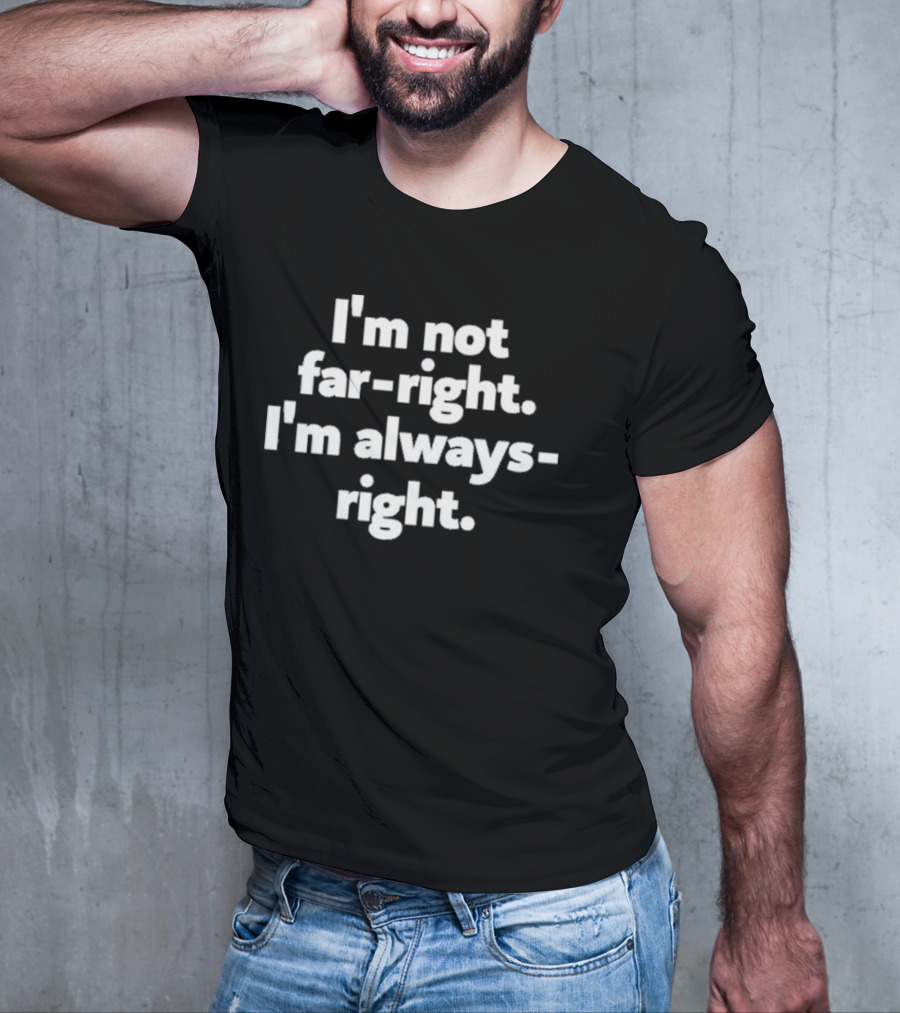 Hazel Appleyard I’m Not Far-Right I’m Always-Right T-Shirt