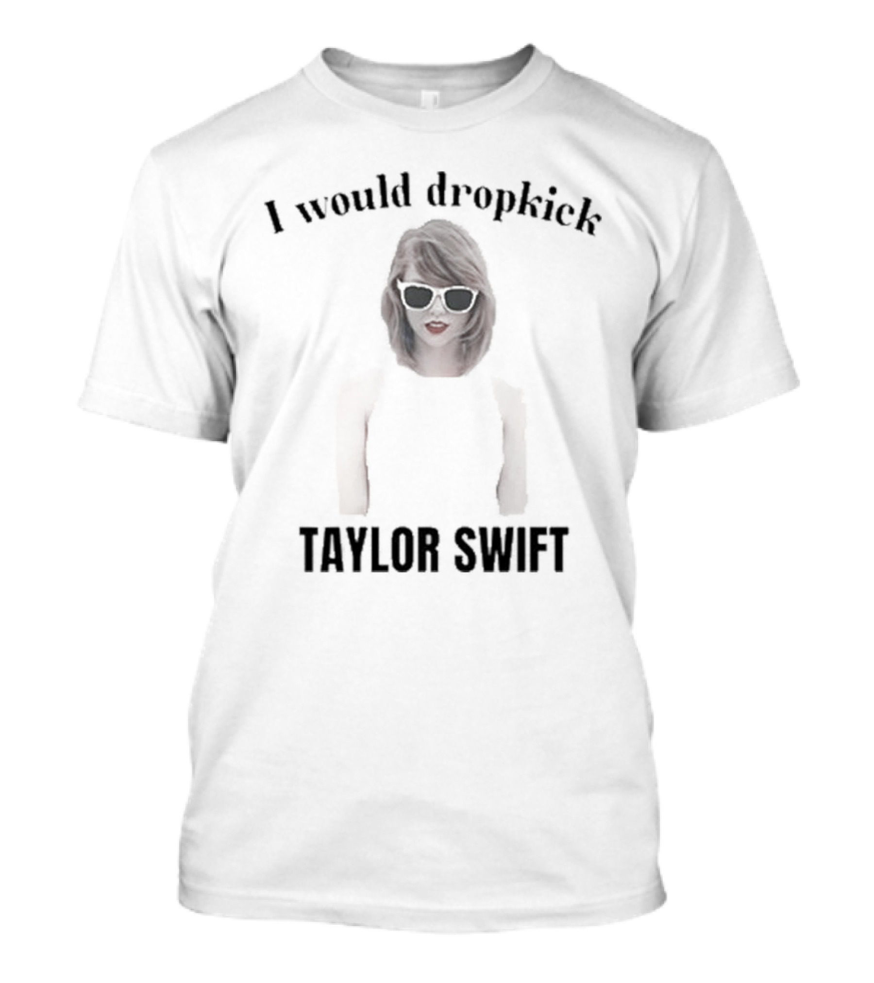 Unethical Threads I Would Dropkick Taylor Swift T-Shirt