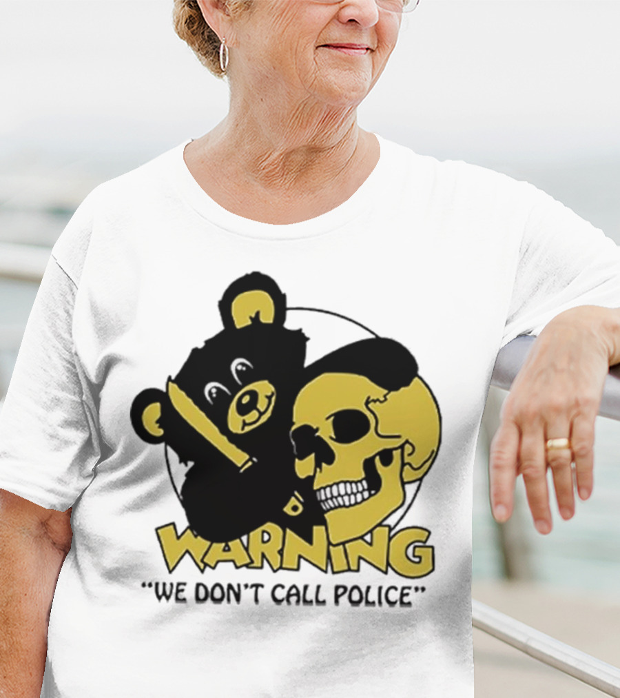 WARNING We Don't Call Police Bear And Skull T-Shirt
