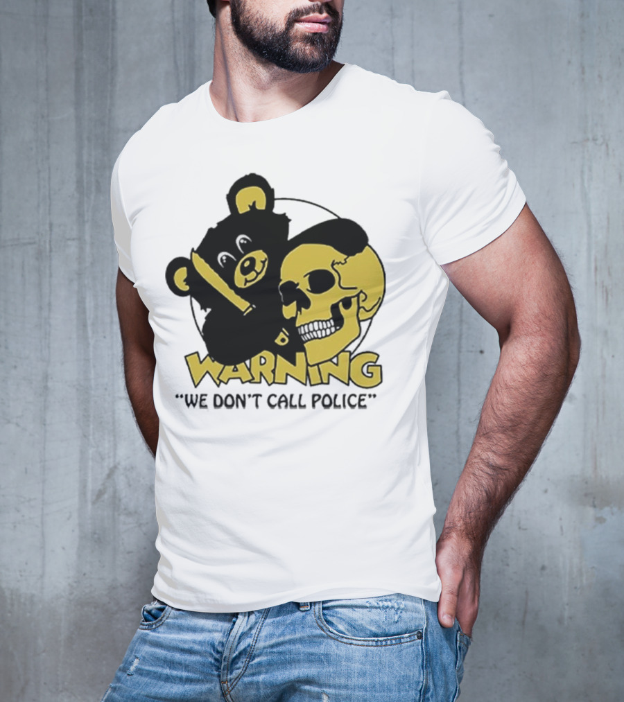 WARNING We Don't Call Police Bear And Skull T-Shirt