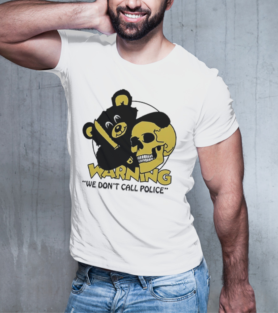 WARNING We Don't Call Police Bear And Skull T-Shirt