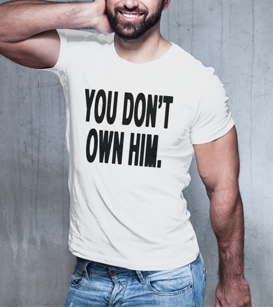 Daniel Seavey You Don’t Own Him You Don't Own Him T-Shirt