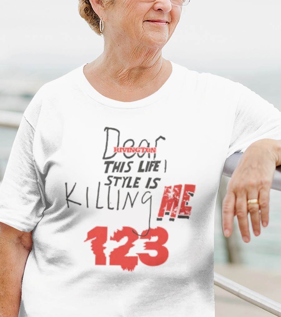 Dear Rivington This Life Style Is Killing Me 123 T-Shirt