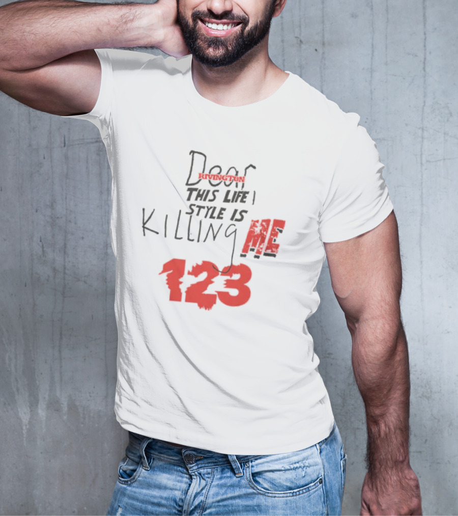 Dear Rivington This Life Style Is Killing Me 123 T-Shirt