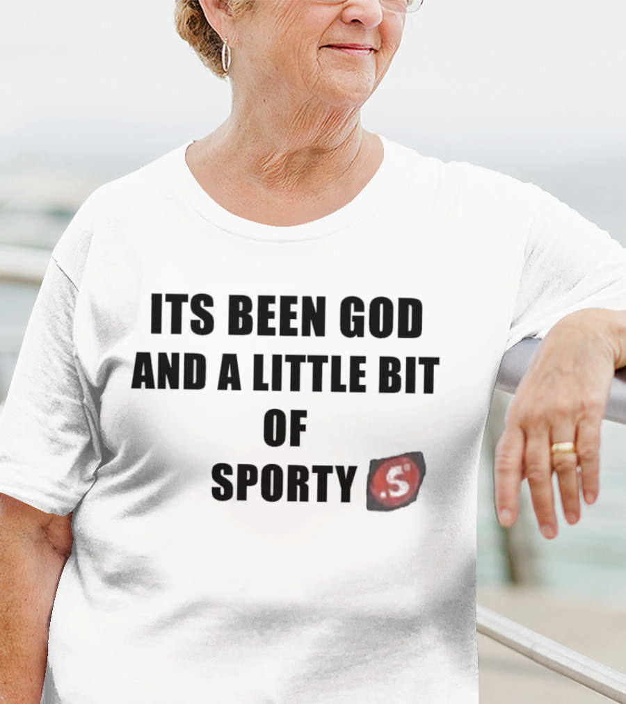 Its Been God And A Little Bit Of Sporty S T-Shirt