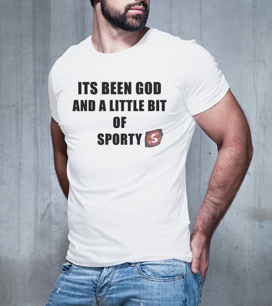 Its Been God And A Little Bit Of Sporty S T-Shirt