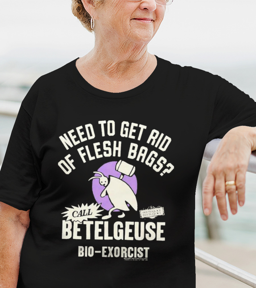Need To Get Rid Of Flesh Bags Call Betelgeuse Bio-Exorcist T-Shirt