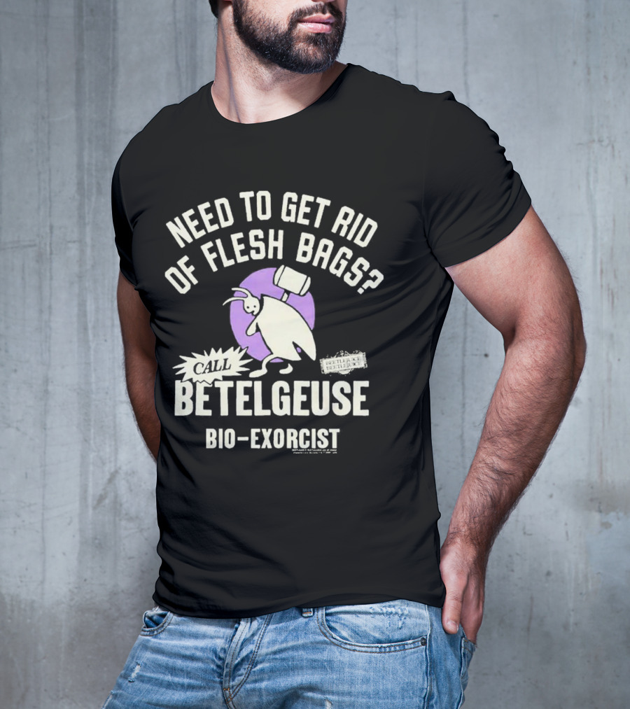 Need To Get Rid Of Flesh Bags Call Betelgeuse Bio-Exorcist T-Shirt