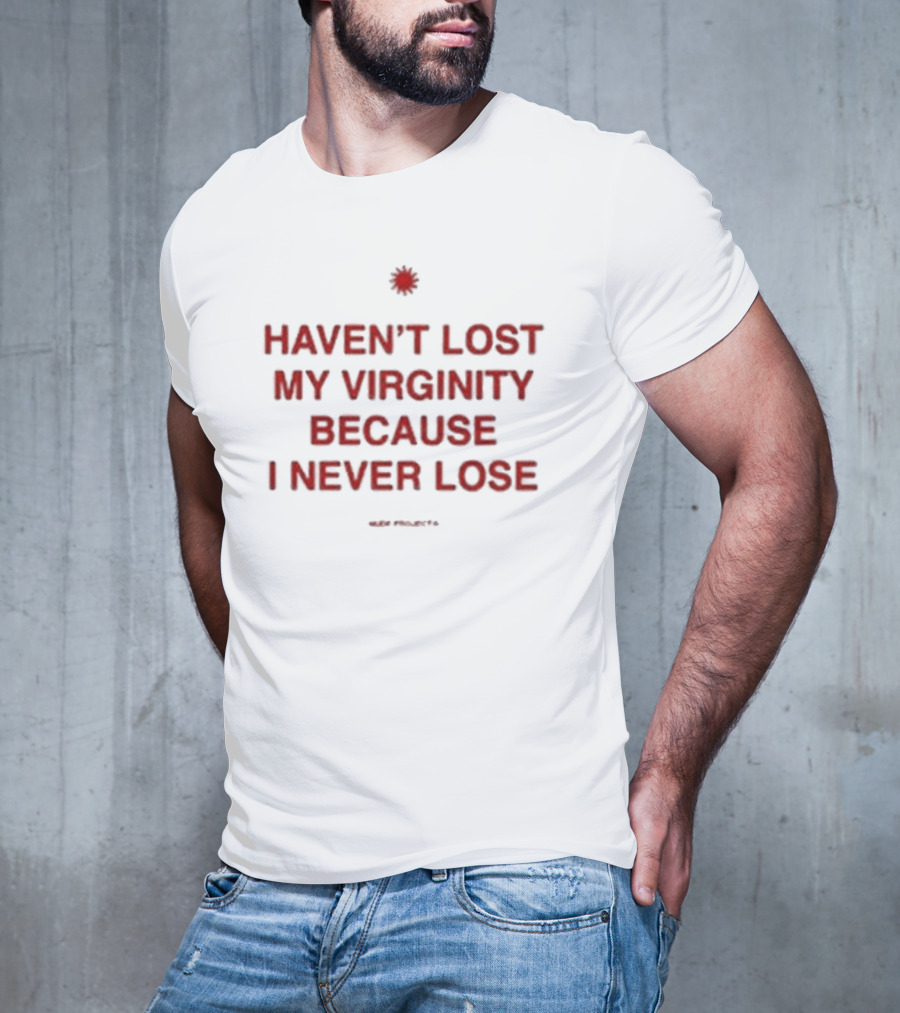 Cristiano Junior Haven’t Lost My Virginity Because I Never Lose Projects T-Shirt