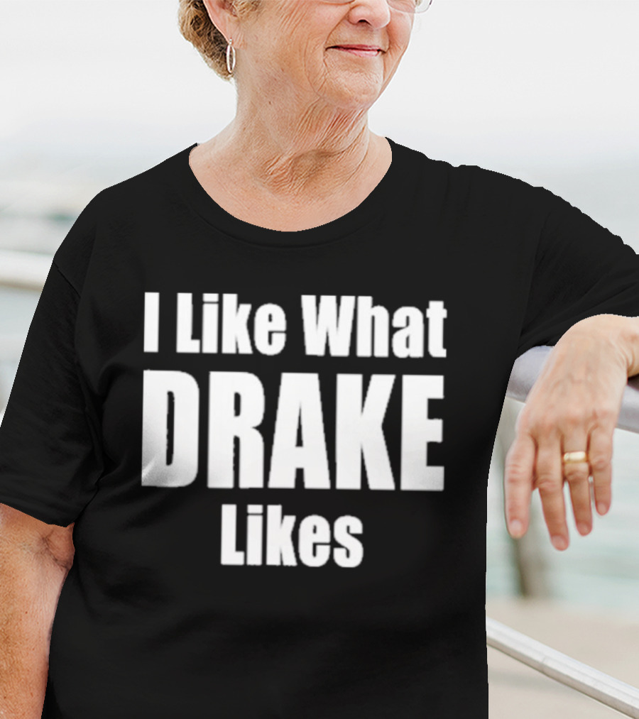 I Like What Drake Likes Text T-Shirt