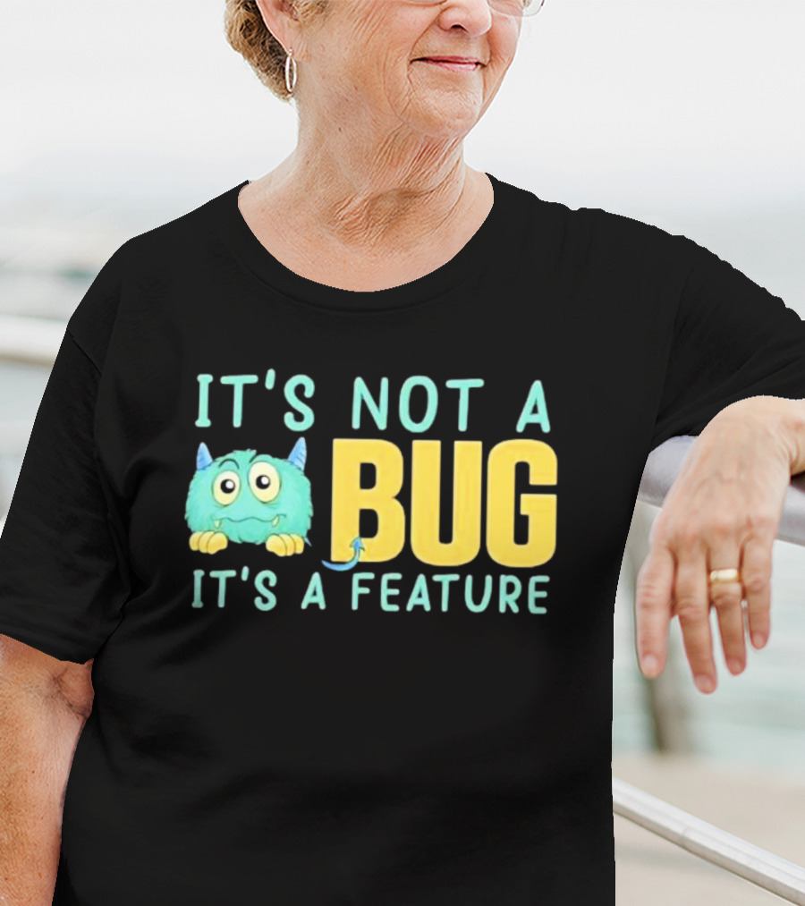 IT'S NOT A BUG IT'S A FEATURE Monster T-Shirt